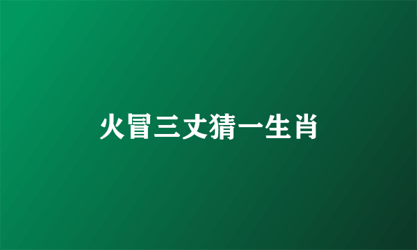 火冒三丈猜一生肖