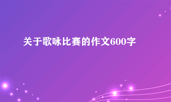 关于歌咏比赛的作文600字
