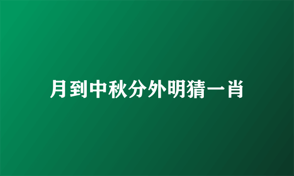 月到中秋分外明猜一肖