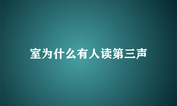 室为什么有人读第三声