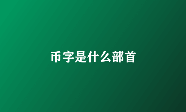 币字是什么部首