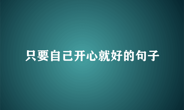 只要自己开心就好的句子