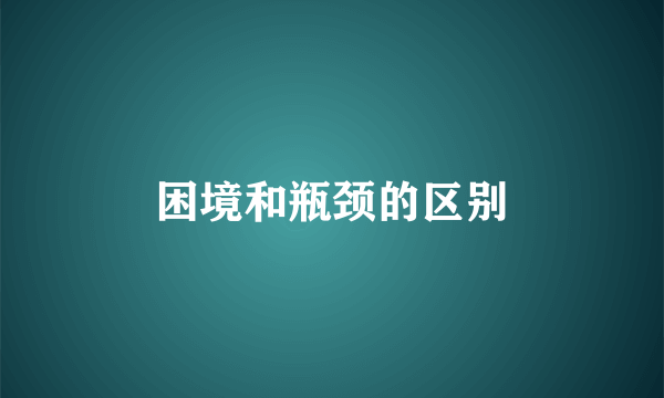困境和瓶颈的区别