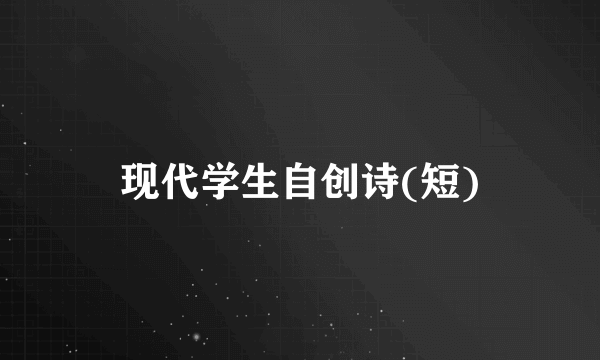 现代学生自创诗(短)
