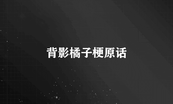 背影橘子梗原话