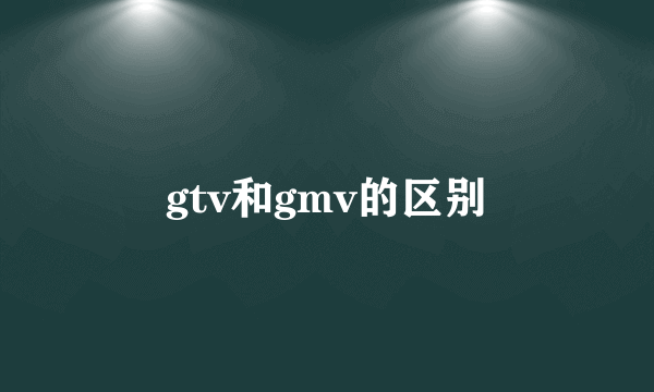 gtv和gmv的区别
