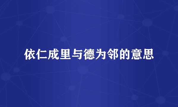 依仁成里与德为邻的意思