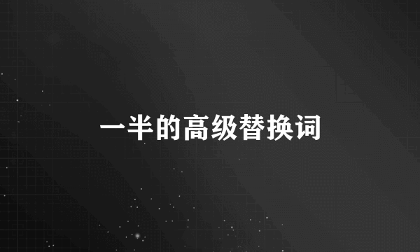 一半的高级替换词