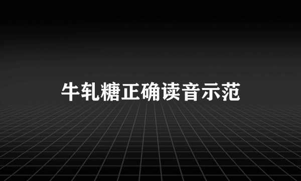 牛轧糖正确读音示范