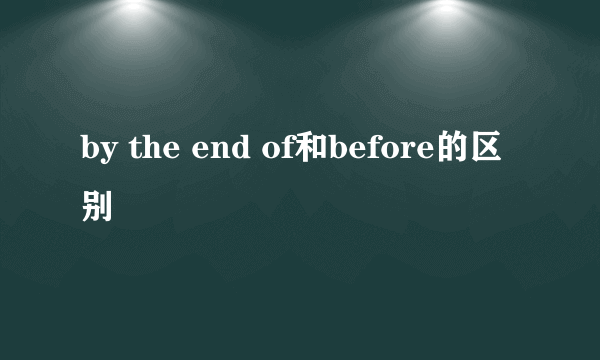 by the end of和before的区别