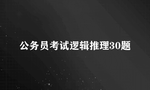 公务员考试逻辑推理30题