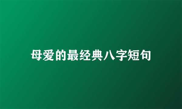 母爱的最经典八字短句