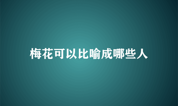 梅花可以比喻成哪些人