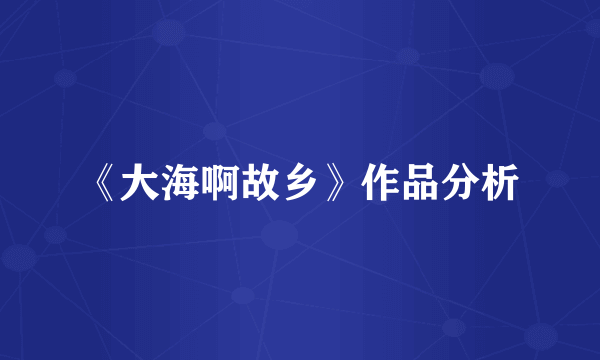 《大海啊故乡》作品分析