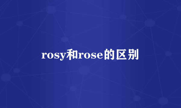 rosy和rose的区别