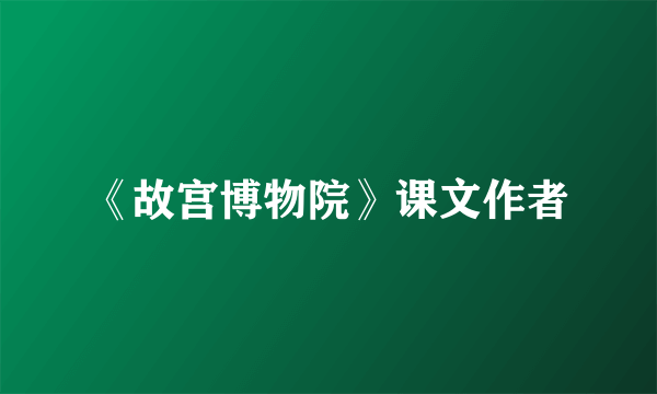 《故宫博物院》课文作者
