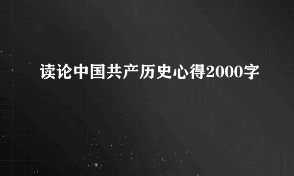 读论中国共产历史心得2000字