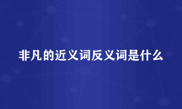 非凡的近义词反义词是什么