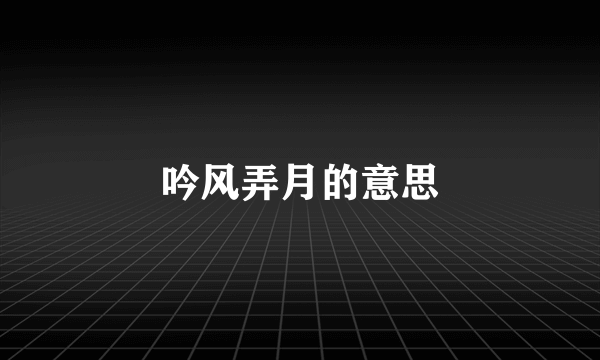 吟风弄月的意思