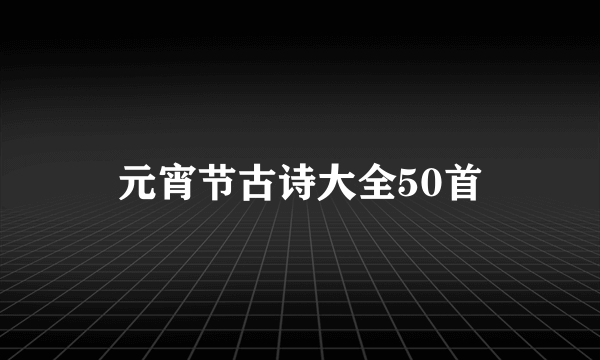 元宵节古诗大全50首