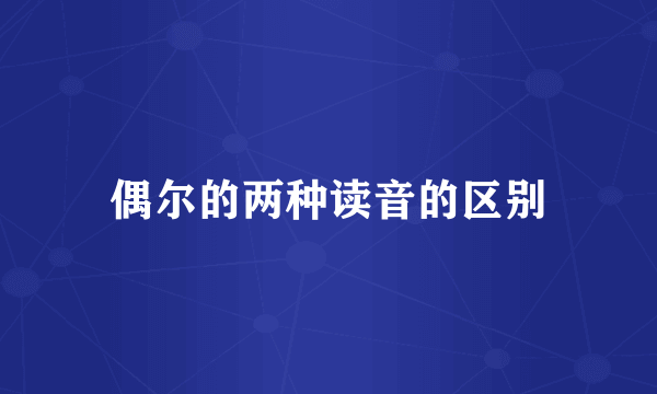 偶尔的两种读音的区别