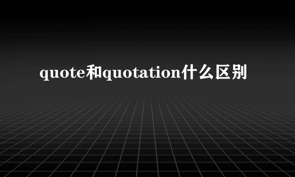 quote和quotation什么区别