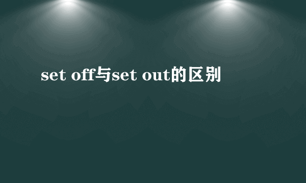 set off与set out的区别
