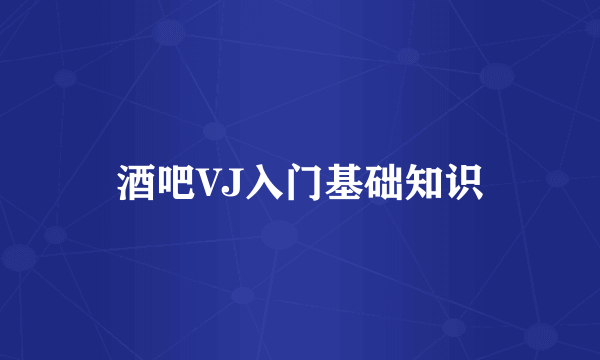 酒吧VJ入门基础知识