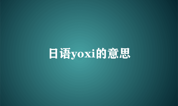 日语yoxi的意思