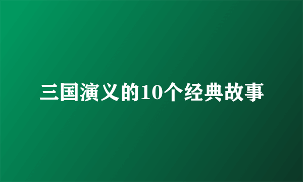 三国演义的10个经典故事