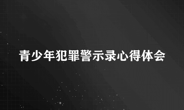 青少年犯罪警示录心得体会