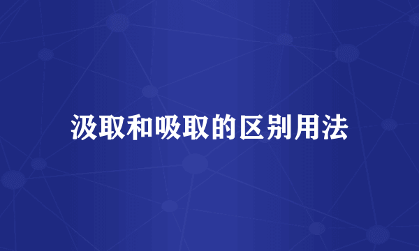 汲取和吸取的区别用法