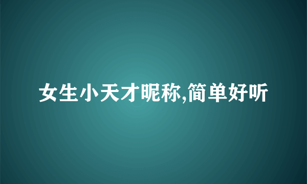 女生小天才昵称,简单好听