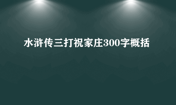 水浒传三打祝家庄300字概括