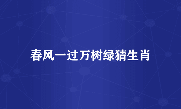 春风一过万树绿猜生肖