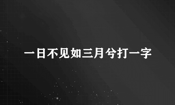 一日不见如三月兮打一字