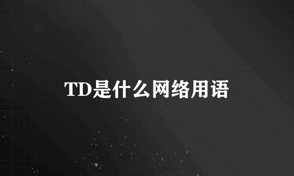 TD是什么网络用语