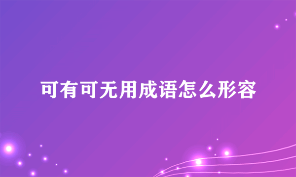 可有可无用成语怎么形容