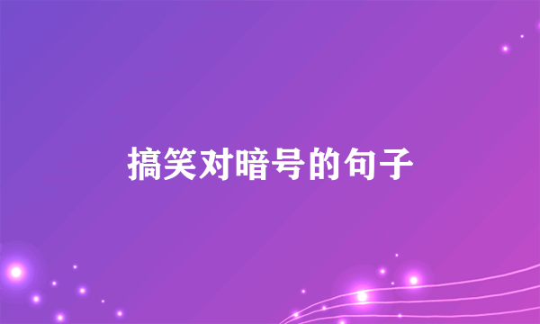 搞笑对暗号的句子