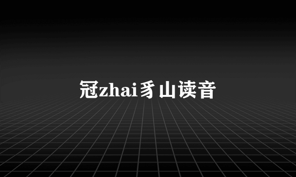 冠zhai豸山读音