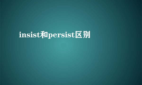 insist和persist区别
