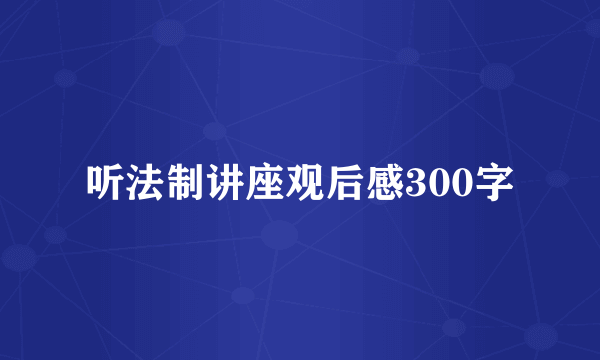 听法制讲座观后感300字