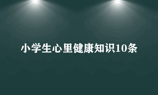 小学生心里健康知识10条