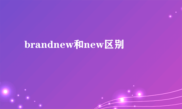 brandnew和new区别