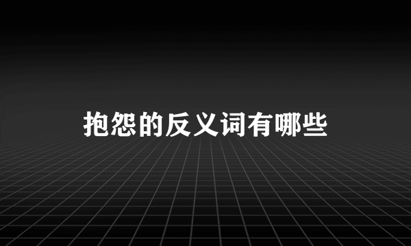 抱怨的反义词有哪些