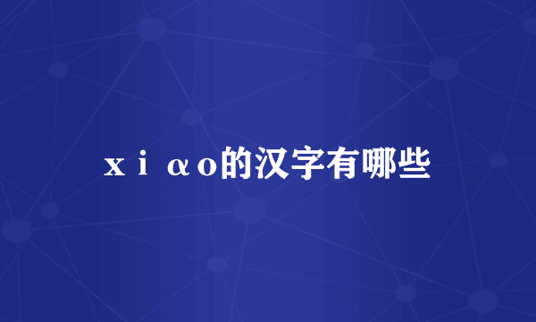 xⅰαo的汉字有哪些