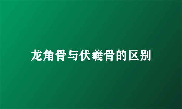龙角骨与伏羲骨的区别