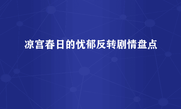 凉宫春日的忧郁反转剧情盘点
