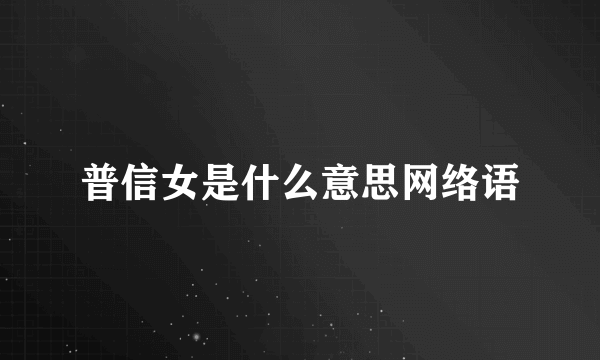 普信女是什么意思网络语