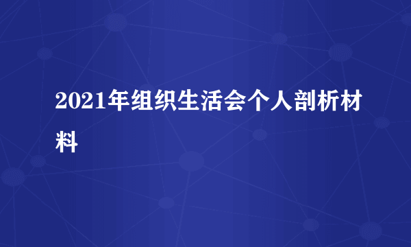 2021年组织生活会个人剖析材料